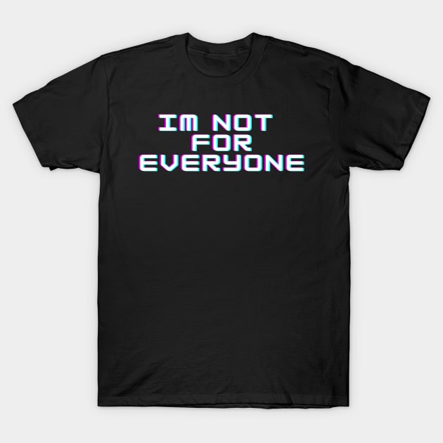 IM NOT FOR EVERYONE T-Shirt by BeDesignerWorld